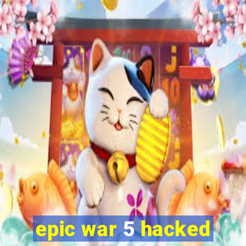 epic war 5 hacked